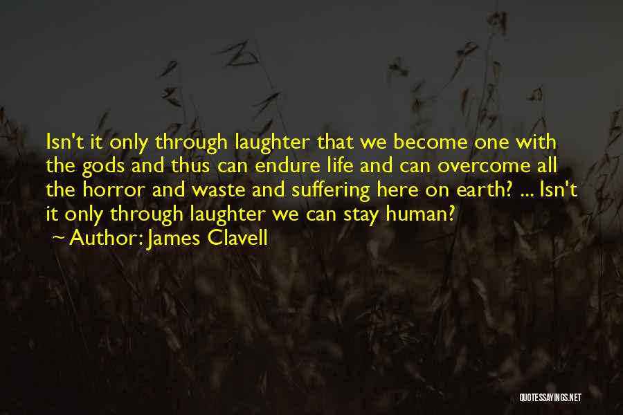 James Clavell Quotes: Isn't It Only Through Laughter That We Become One With The Gods And Thus Can Endure Life And Can Overcome