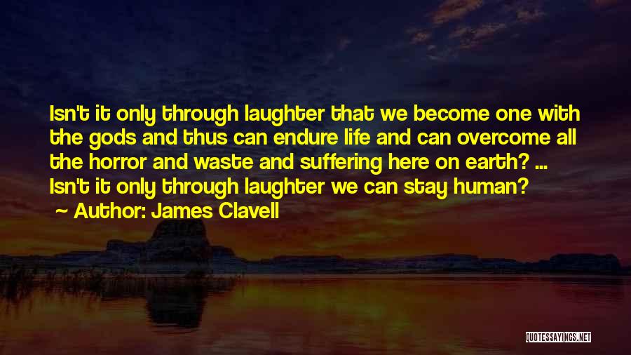 James Clavell Quotes: Isn't It Only Through Laughter That We Become One With The Gods And Thus Can Endure Life And Can Overcome