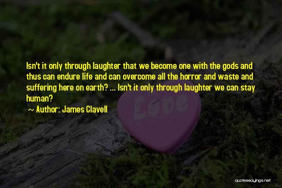 James Clavell Quotes: Isn't It Only Through Laughter That We Become One With The Gods And Thus Can Endure Life And Can Overcome