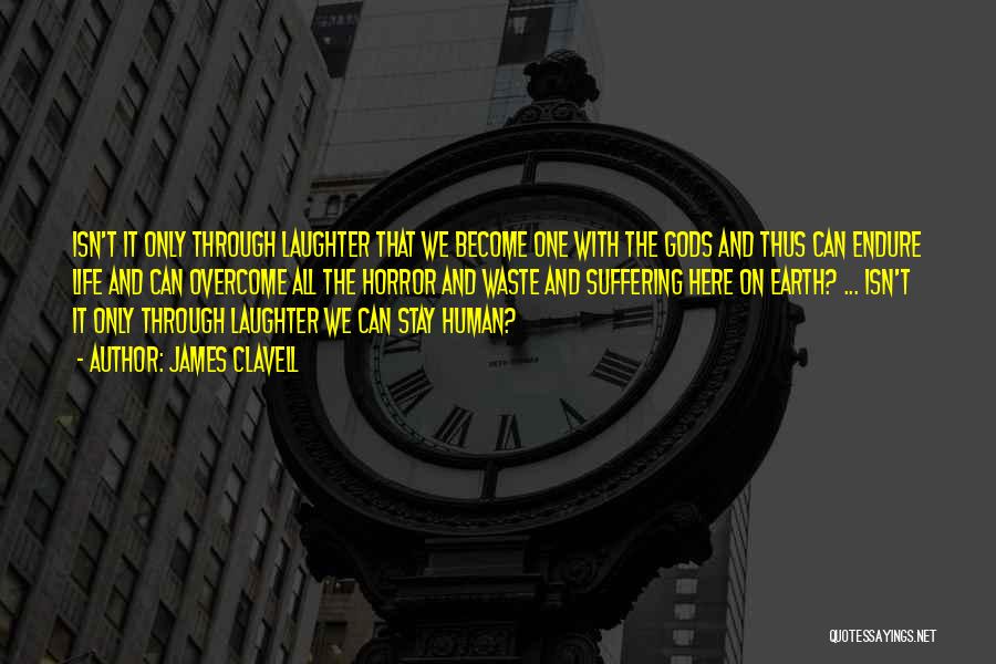 James Clavell Quotes: Isn't It Only Through Laughter That We Become One With The Gods And Thus Can Endure Life And Can Overcome