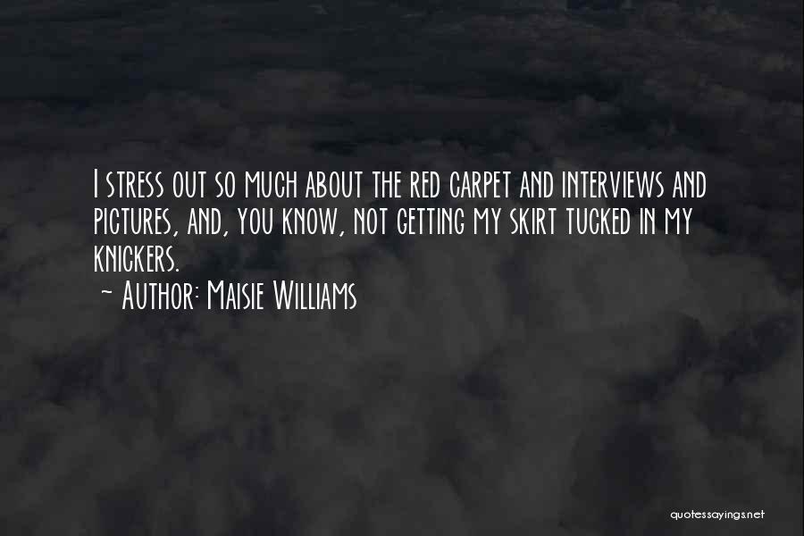 Maisie Williams Quotes: I Stress Out So Much About The Red Carpet And Interviews And Pictures, And, You Know, Not Getting My Skirt