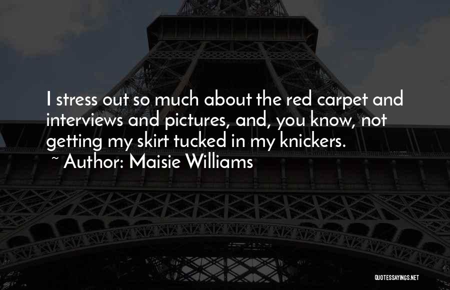 Maisie Williams Quotes: I Stress Out So Much About The Red Carpet And Interviews And Pictures, And, You Know, Not Getting My Skirt