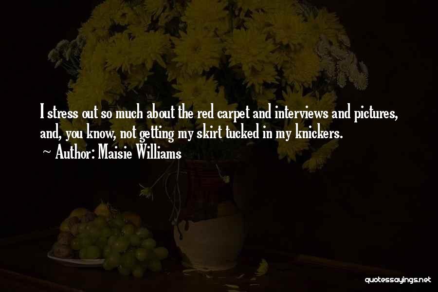 Maisie Williams Quotes: I Stress Out So Much About The Red Carpet And Interviews And Pictures, And, You Know, Not Getting My Skirt