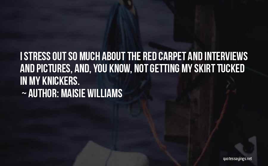 Maisie Williams Quotes: I Stress Out So Much About The Red Carpet And Interviews And Pictures, And, You Know, Not Getting My Skirt