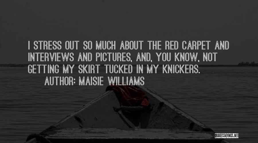 Maisie Williams Quotes: I Stress Out So Much About The Red Carpet And Interviews And Pictures, And, You Know, Not Getting My Skirt