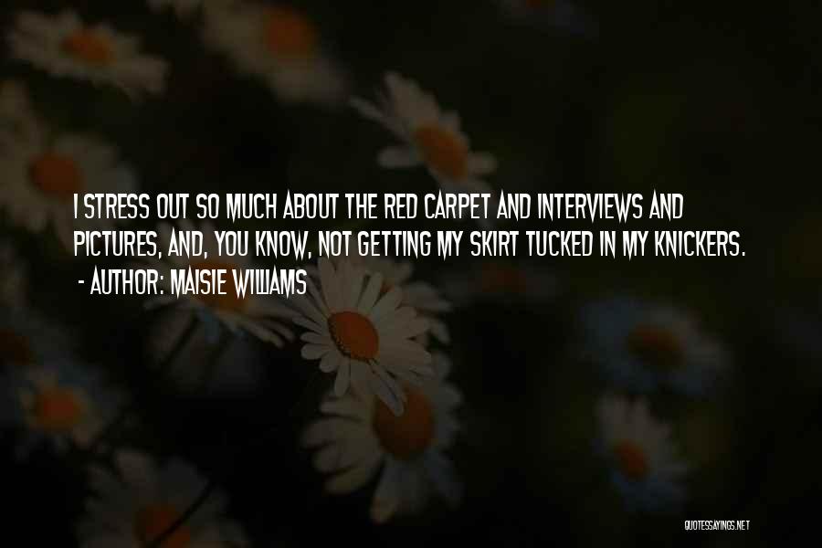 Maisie Williams Quotes: I Stress Out So Much About The Red Carpet And Interviews And Pictures, And, You Know, Not Getting My Skirt