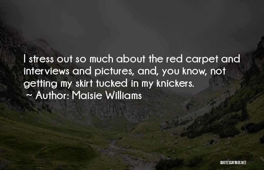 Maisie Williams Quotes: I Stress Out So Much About The Red Carpet And Interviews And Pictures, And, You Know, Not Getting My Skirt