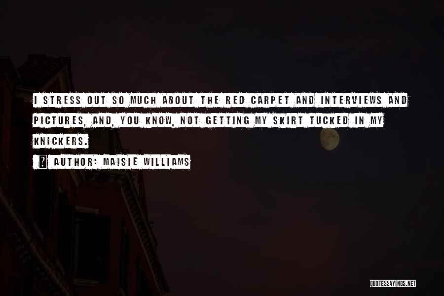 Maisie Williams Quotes: I Stress Out So Much About The Red Carpet And Interviews And Pictures, And, You Know, Not Getting My Skirt