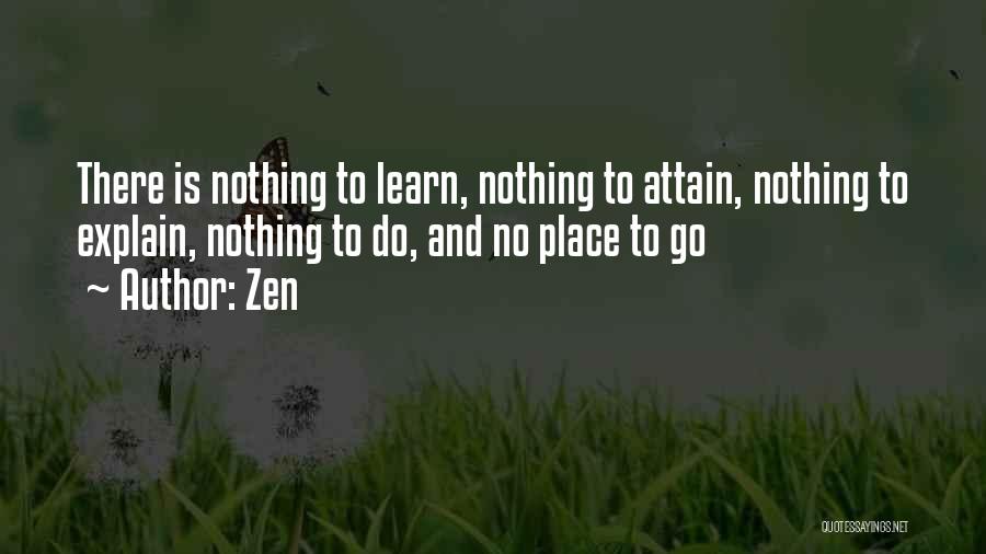 Zen Quotes: There Is Nothing To Learn, Nothing To Attain, Nothing To Explain, Nothing To Do, And No Place To Go