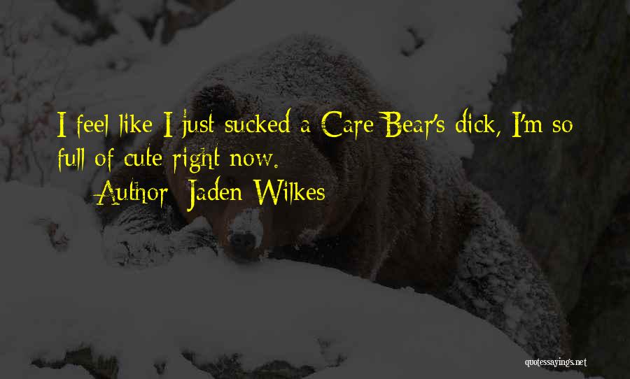 Jaden Wilkes Quotes: I Feel Like I Just Sucked A Care Bear's Dick, I'm So Full Of Cute Right Now.