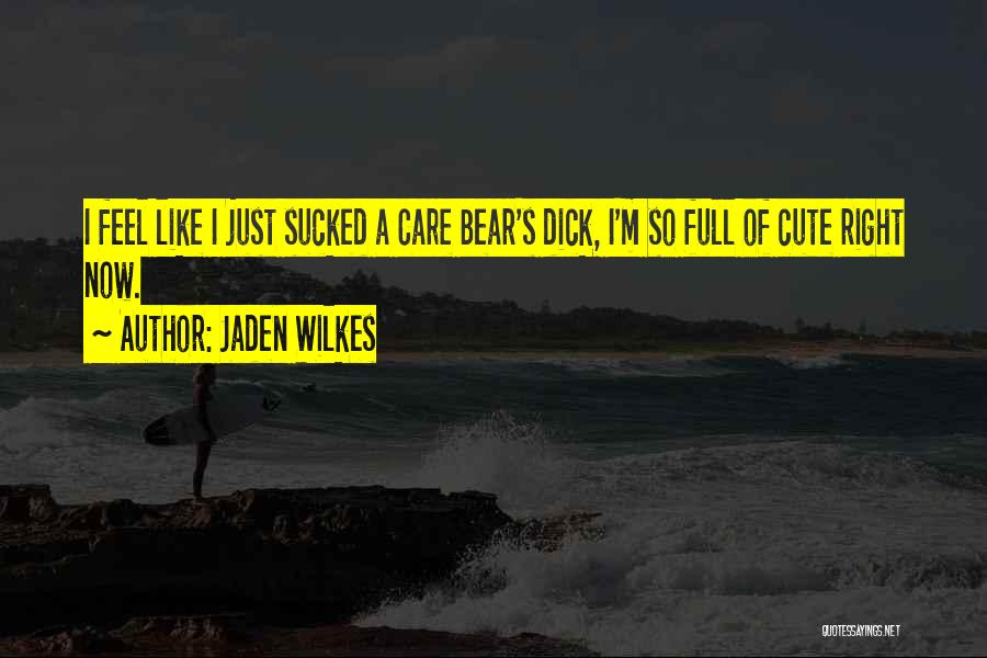 Jaden Wilkes Quotes: I Feel Like I Just Sucked A Care Bear's Dick, I'm So Full Of Cute Right Now.