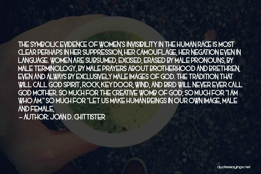 Joan D. Chittister Quotes: The Symbolic Evidence Of Women's Invisibility In The Human Race Is Most Clear Perhaps In Her Suppression, Her Camouflage, Her