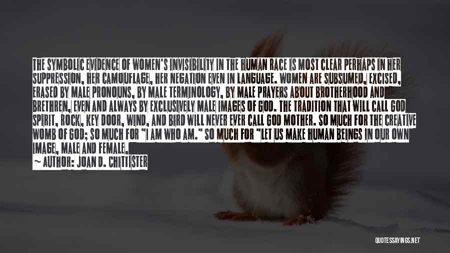 Joan D. Chittister Quotes: The Symbolic Evidence Of Women's Invisibility In The Human Race Is Most Clear Perhaps In Her Suppression, Her Camouflage, Her