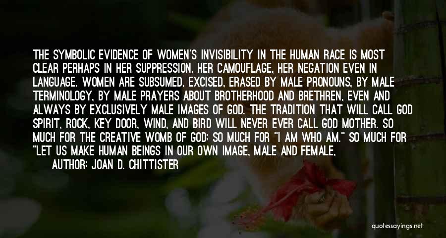 Joan D. Chittister Quotes: The Symbolic Evidence Of Women's Invisibility In The Human Race Is Most Clear Perhaps In Her Suppression, Her Camouflage, Her