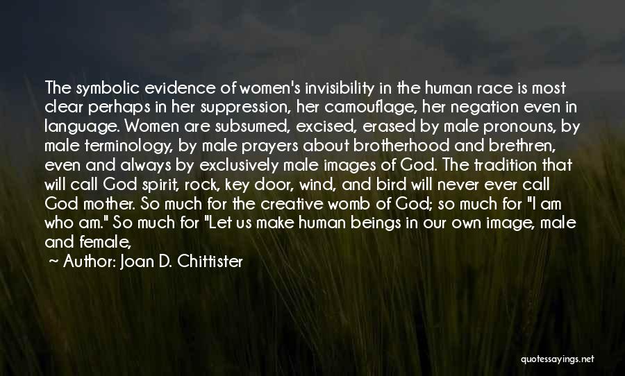 Joan D. Chittister Quotes: The Symbolic Evidence Of Women's Invisibility In The Human Race Is Most Clear Perhaps In Her Suppression, Her Camouflage, Her