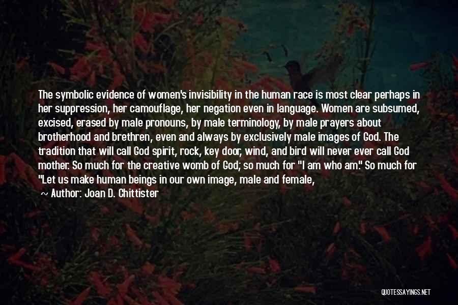 Joan D. Chittister Quotes: The Symbolic Evidence Of Women's Invisibility In The Human Race Is Most Clear Perhaps In Her Suppression, Her Camouflage, Her