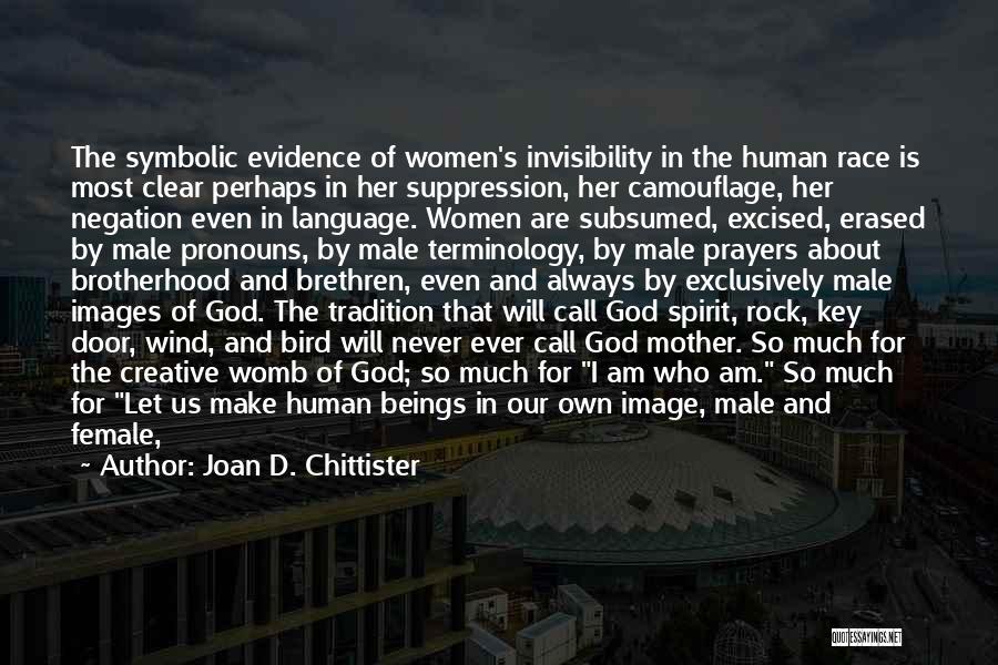 Joan D. Chittister Quotes: The Symbolic Evidence Of Women's Invisibility In The Human Race Is Most Clear Perhaps In Her Suppression, Her Camouflage, Her