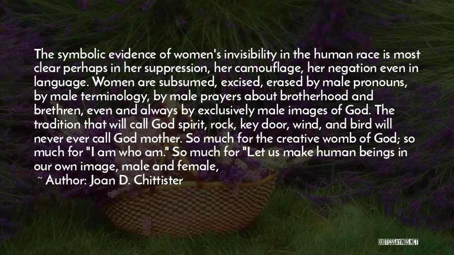 Joan D. Chittister Quotes: The Symbolic Evidence Of Women's Invisibility In The Human Race Is Most Clear Perhaps In Her Suppression, Her Camouflage, Her