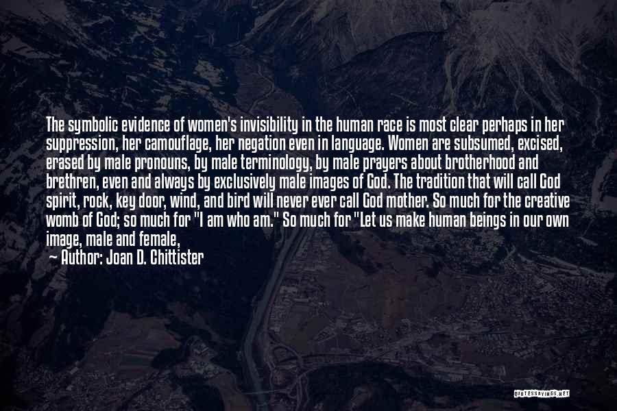 Joan D. Chittister Quotes: The Symbolic Evidence Of Women's Invisibility In The Human Race Is Most Clear Perhaps In Her Suppression, Her Camouflage, Her