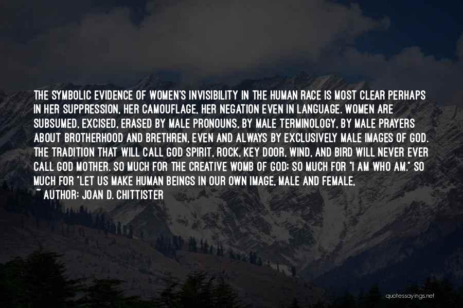 Joan D. Chittister Quotes: The Symbolic Evidence Of Women's Invisibility In The Human Race Is Most Clear Perhaps In Her Suppression, Her Camouflage, Her