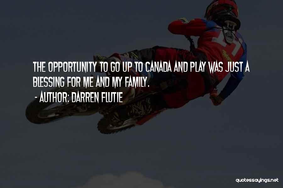 Darren Flutie Quotes: The Opportunity To Go Up To Canada And Play Was Just A Blessing For Me And My Family.