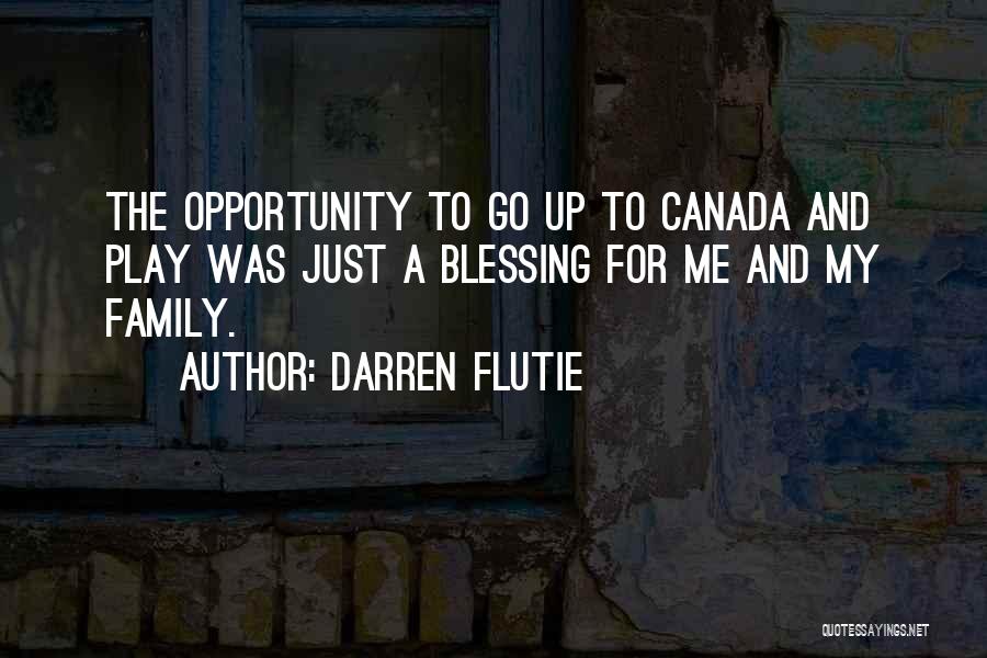 Darren Flutie Quotes: The Opportunity To Go Up To Canada And Play Was Just A Blessing For Me And My Family.