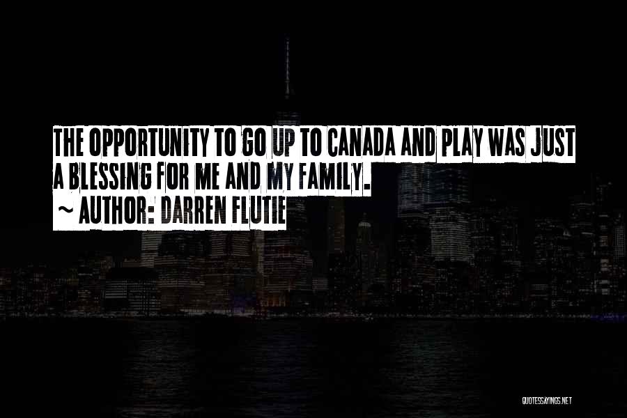 Darren Flutie Quotes: The Opportunity To Go Up To Canada And Play Was Just A Blessing For Me And My Family.