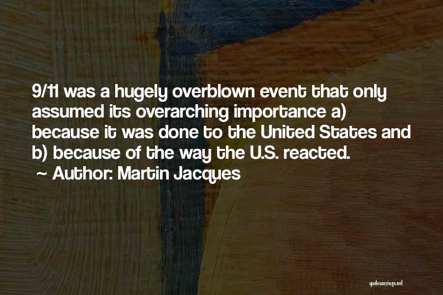 Martin Jacques Quotes: 9/11 Was A Hugely Overblown Event That Only Assumed Its Overarching Importance A) Because It Was Done To The United
