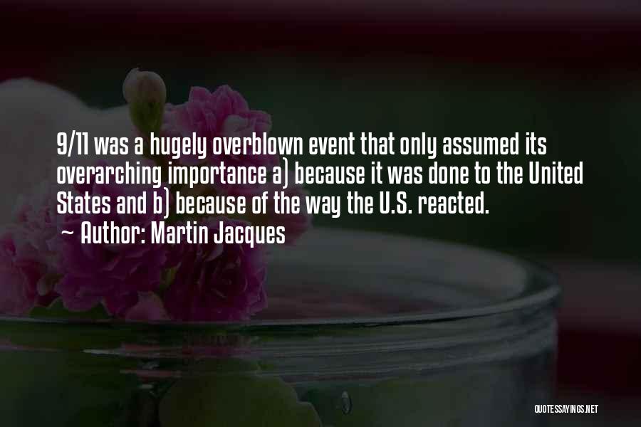 Martin Jacques Quotes: 9/11 Was A Hugely Overblown Event That Only Assumed Its Overarching Importance A) Because It Was Done To The United