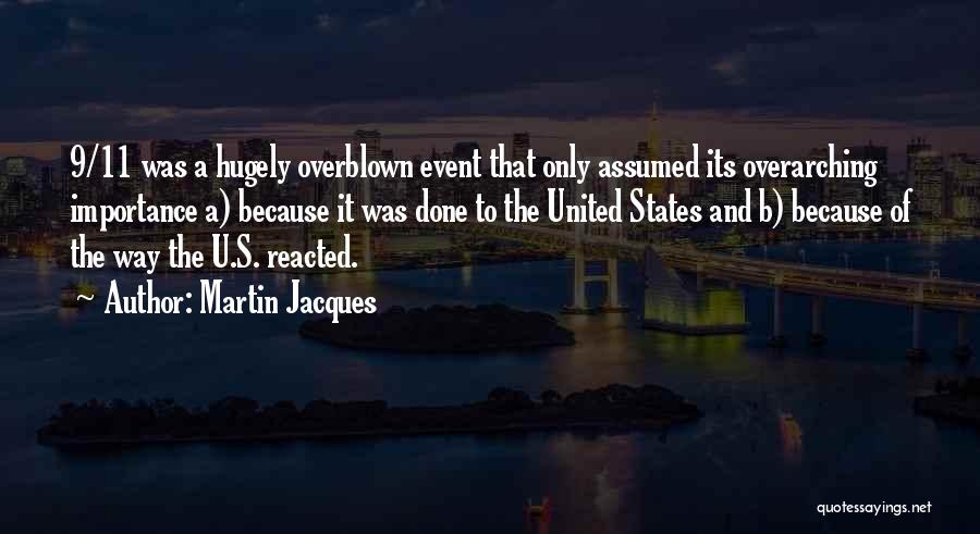 Martin Jacques Quotes: 9/11 Was A Hugely Overblown Event That Only Assumed Its Overarching Importance A) Because It Was Done To The United