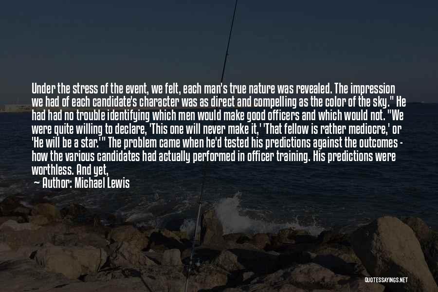 Michael Lewis Quotes: Under The Stress Of The Event, We Felt, Each Man's True Nature Was Revealed. The Impression We Had Of Each