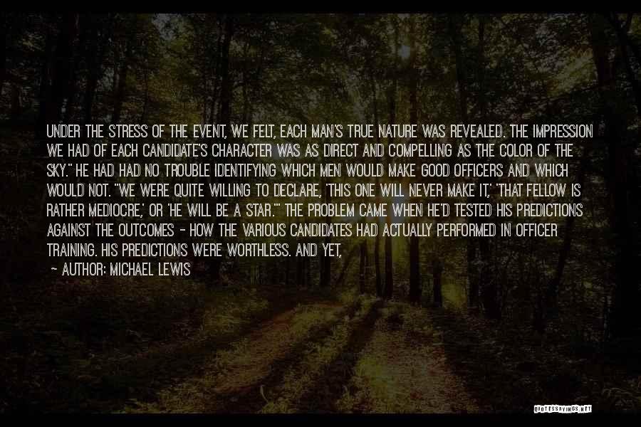 Michael Lewis Quotes: Under The Stress Of The Event, We Felt, Each Man's True Nature Was Revealed. The Impression We Had Of Each