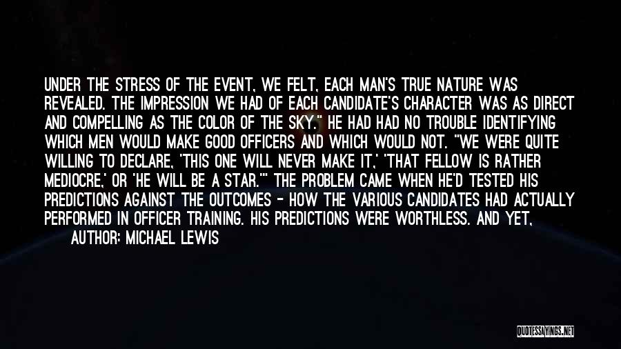 Michael Lewis Quotes: Under The Stress Of The Event, We Felt, Each Man's True Nature Was Revealed. The Impression We Had Of Each