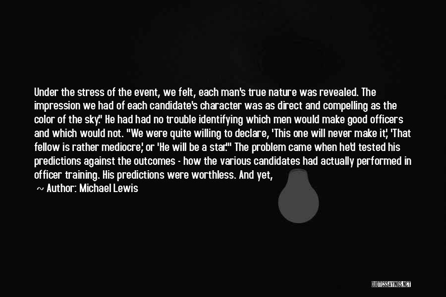 Michael Lewis Quotes: Under The Stress Of The Event, We Felt, Each Man's True Nature Was Revealed. The Impression We Had Of Each