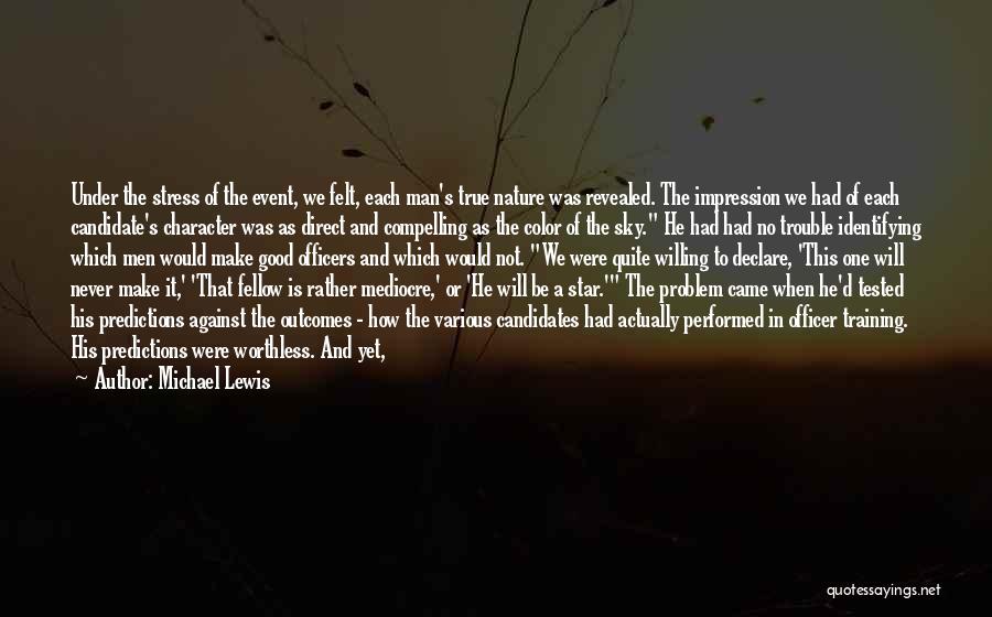 Michael Lewis Quotes: Under The Stress Of The Event, We Felt, Each Man's True Nature Was Revealed. The Impression We Had Of Each