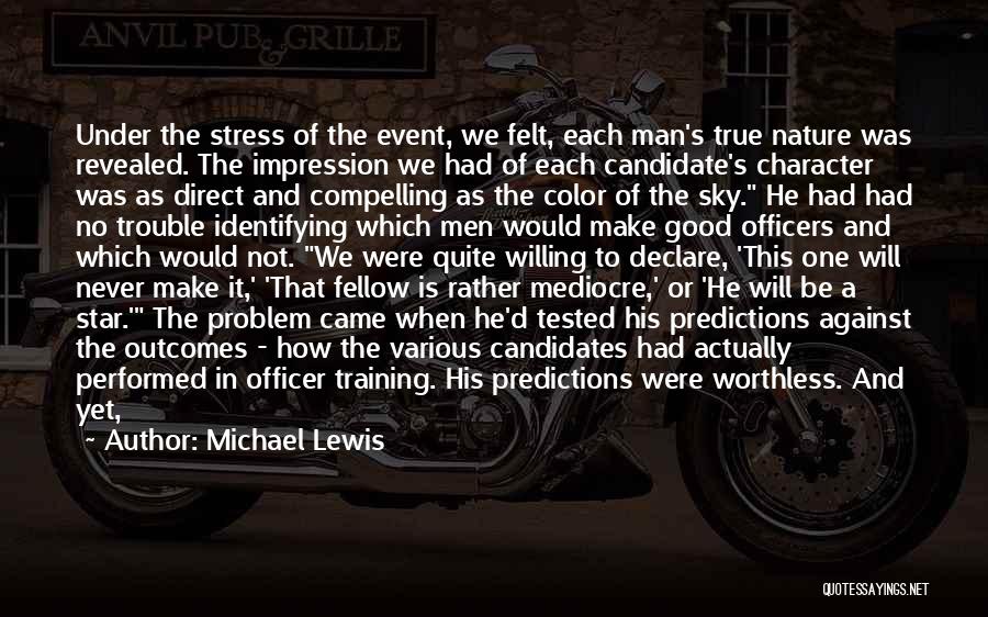 Michael Lewis Quotes: Under The Stress Of The Event, We Felt, Each Man's True Nature Was Revealed. The Impression We Had Of Each