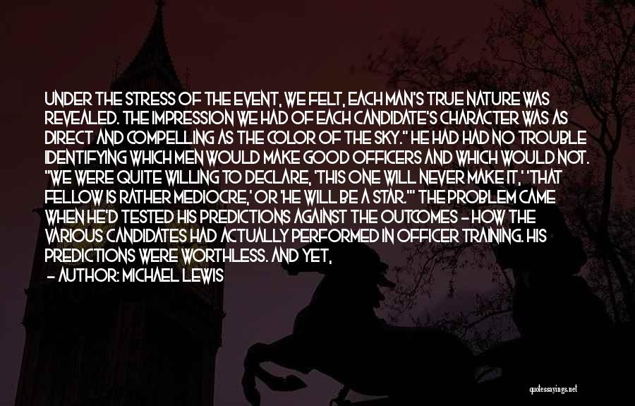 Michael Lewis Quotes: Under The Stress Of The Event, We Felt, Each Man's True Nature Was Revealed. The Impression We Had Of Each