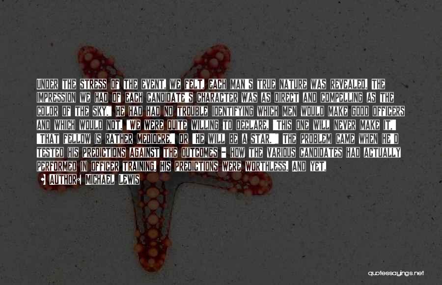 Michael Lewis Quotes: Under The Stress Of The Event, We Felt, Each Man's True Nature Was Revealed. The Impression We Had Of Each