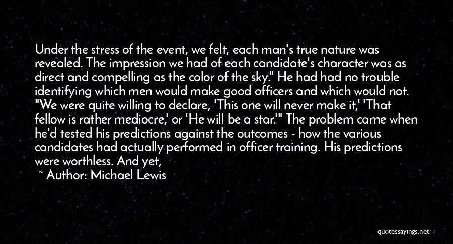 Michael Lewis Quotes: Under The Stress Of The Event, We Felt, Each Man's True Nature Was Revealed. The Impression We Had Of Each