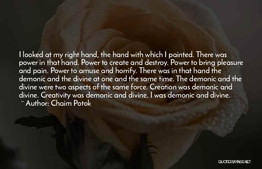 Chaim Potok Quotes: I Looked At My Right Hand, The Hand With Which I Painted. There Was Power In That Hand. Power To