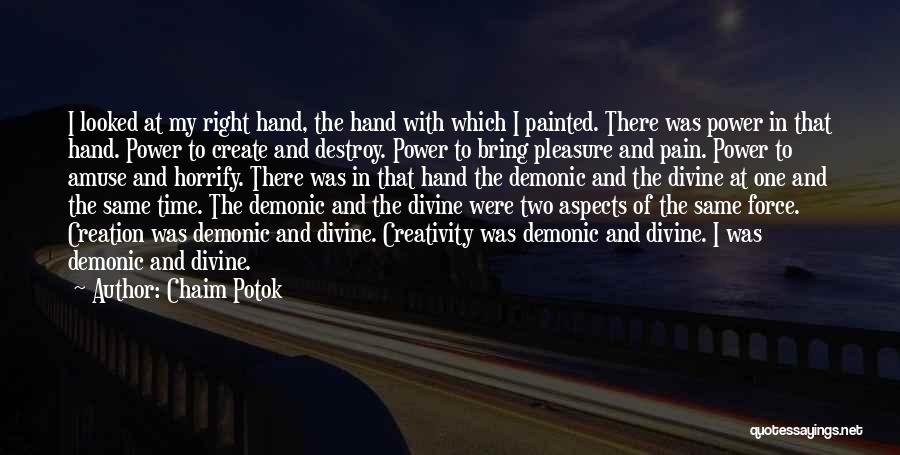 Chaim Potok Quotes: I Looked At My Right Hand, The Hand With Which I Painted. There Was Power In That Hand. Power To