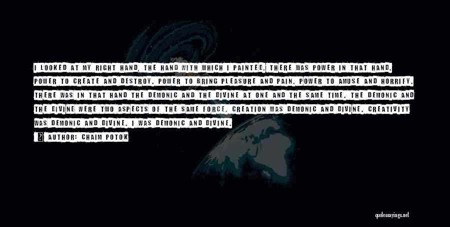 Chaim Potok Quotes: I Looked At My Right Hand, The Hand With Which I Painted. There Was Power In That Hand. Power To
