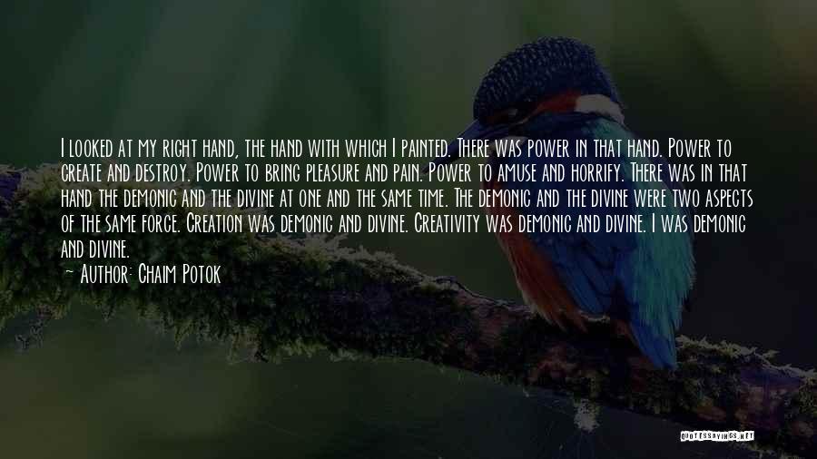 Chaim Potok Quotes: I Looked At My Right Hand, The Hand With Which I Painted. There Was Power In That Hand. Power To
