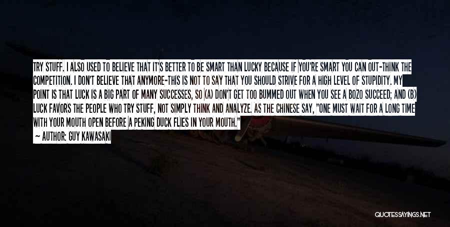 Guy Kawasaki Quotes: Try Stuff. I Also Used To Believe That It's Better To Be Smart Than Lucky Because If You're Smart You