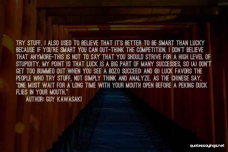 Guy Kawasaki Quotes: Try Stuff. I Also Used To Believe That It's Better To Be Smart Than Lucky Because If You're Smart You