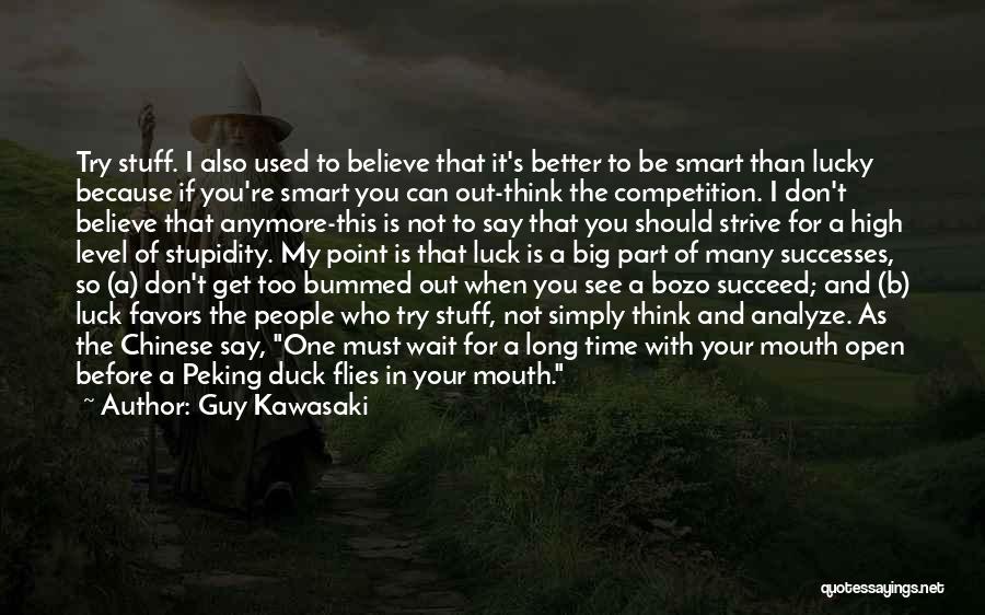 Guy Kawasaki Quotes: Try Stuff. I Also Used To Believe That It's Better To Be Smart Than Lucky Because If You're Smart You