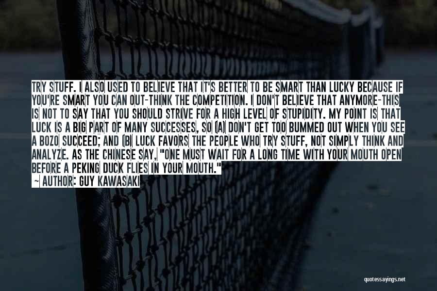 Guy Kawasaki Quotes: Try Stuff. I Also Used To Believe That It's Better To Be Smart Than Lucky Because If You're Smart You