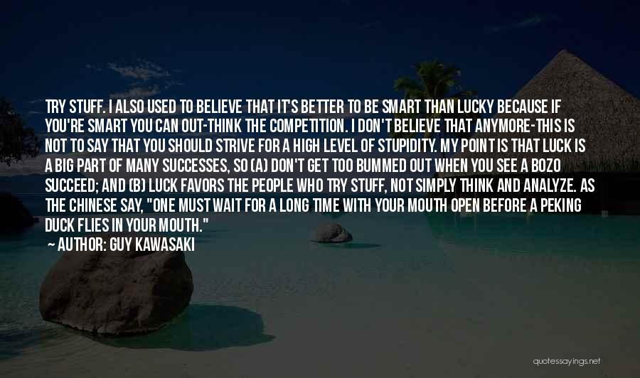 Guy Kawasaki Quotes: Try Stuff. I Also Used To Believe That It's Better To Be Smart Than Lucky Because If You're Smart You