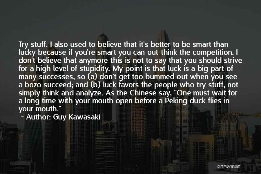 Guy Kawasaki Quotes: Try Stuff. I Also Used To Believe That It's Better To Be Smart Than Lucky Because If You're Smart You