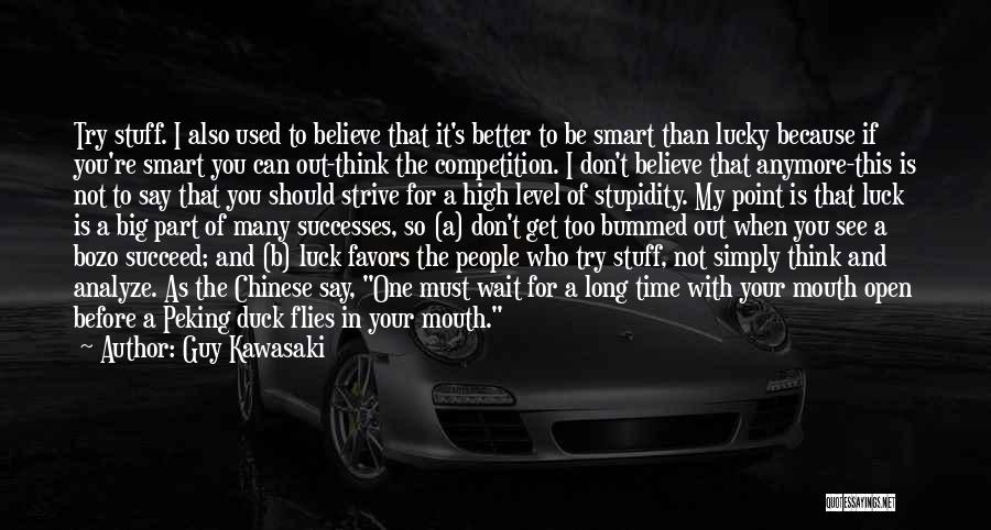 Guy Kawasaki Quotes: Try Stuff. I Also Used To Believe That It's Better To Be Smart Than Lucky Because If You're Smart You